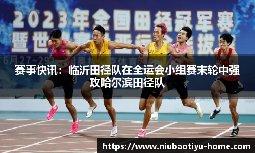 赛事快讯：临沂田径队在全运会小组赛末轮中强攻哈尔滨田径队